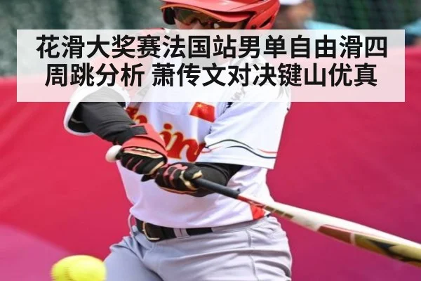 花滑大奖赛法国站男单自由滑四周跳分析 萧传文对决键山优真